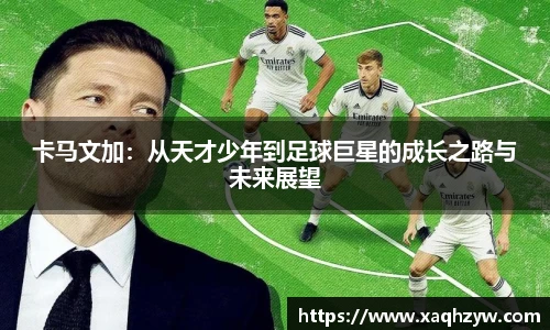 卡马文加：从天才少年到足球巨星的成长之路与未来展望